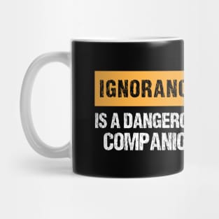 Ignorance Is a Dangerous Companion Mug